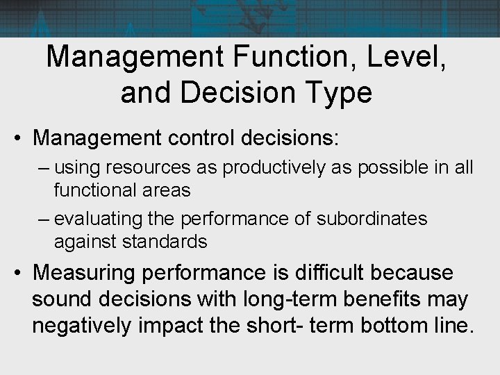 Management Function, Level, and Decision Type • Management control decisions: – using resources as