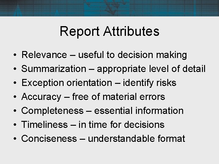 Report Attributes • • Relevance – useful to decision making Summarization – appropriate level