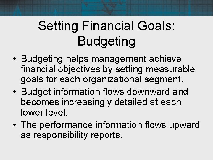 Setting Financial Goals: Budgeting • Budgeting helps management achieve financial objectives by setting measurable