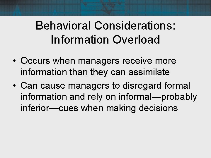 Behavioral Considerations: Information Overload • Occurs when managers receive more information than they can