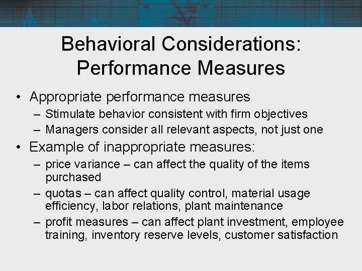 Behavioral Considerations: Performance Measures • Appropriate performance measures – Stimulate behavior consistent with firm