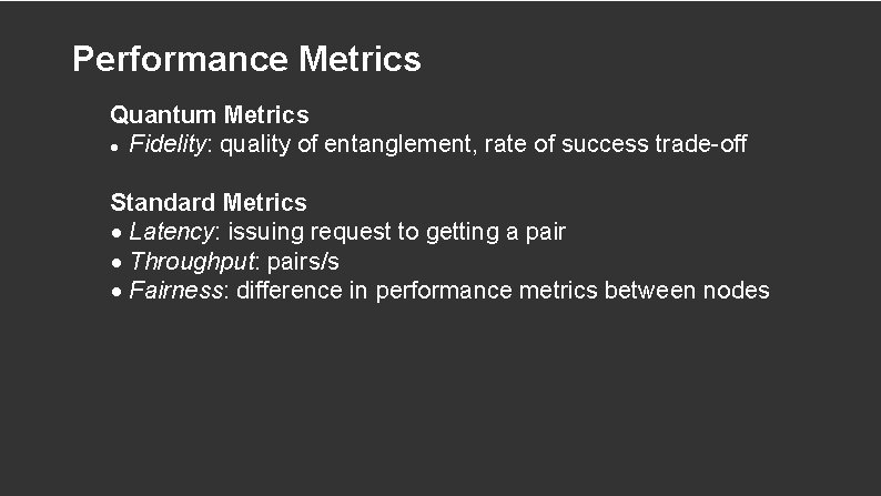 Performance Metrics Quantum Metrics Fidelity: quality of entanglement, rate of success trade-off Standard Metrics