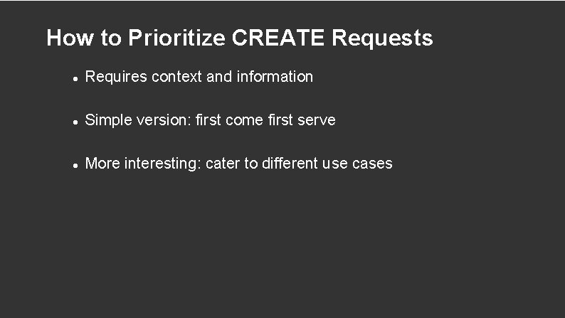How to Prioritize CREATE Requests Requires context and information Simple version: first come first