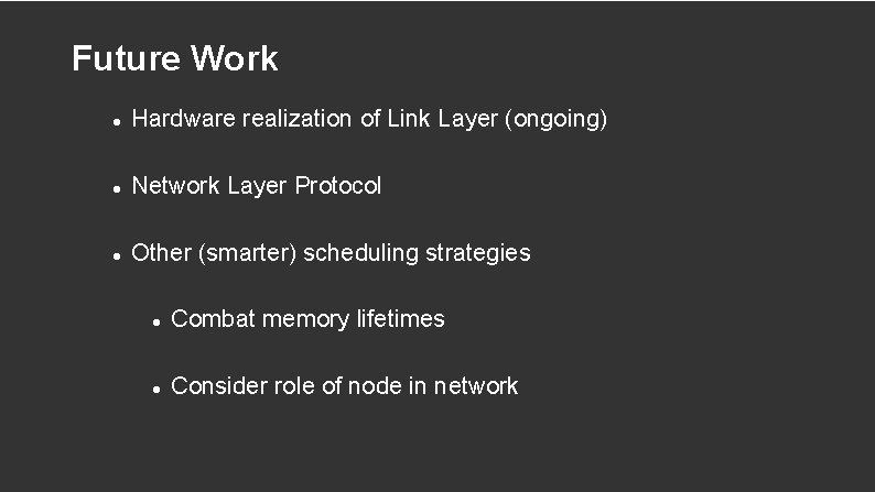 Future Work Hardware realization of Link Layer (ongoing) Network Layer Protocol Other (smarter) scheduling