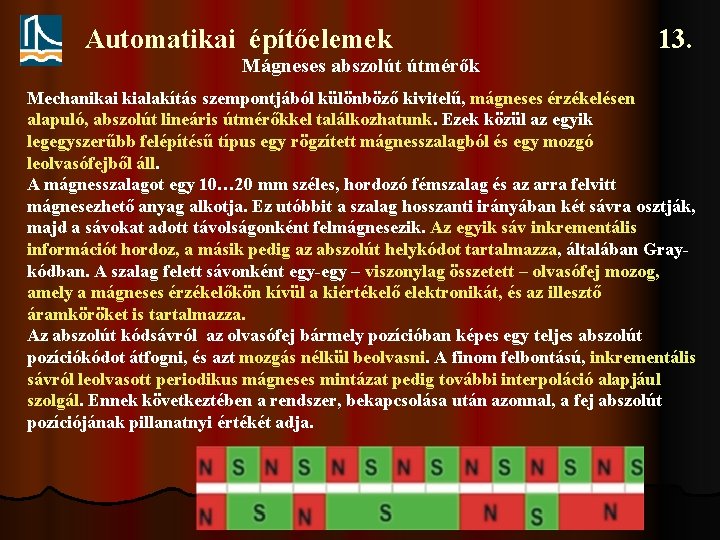 Automatikai építőelemek 13. Mágneses abszolút útmérők Mechanikai kialakítás szempontjából különböző kivitelű, mágneses érzékelésen alapuló,