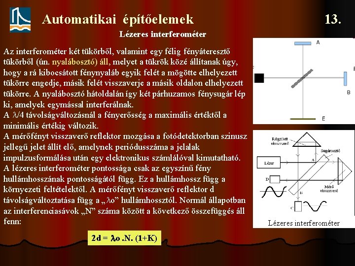 Automatikai építőelemek 13. Lézeres interferométer Az interferométer két tükörből, valamint egy félig fényáteresztő tükörből