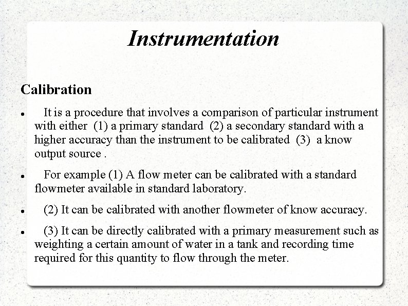 Instrumentation Calibration It is a procedure that involves a comparison of particular instrument with