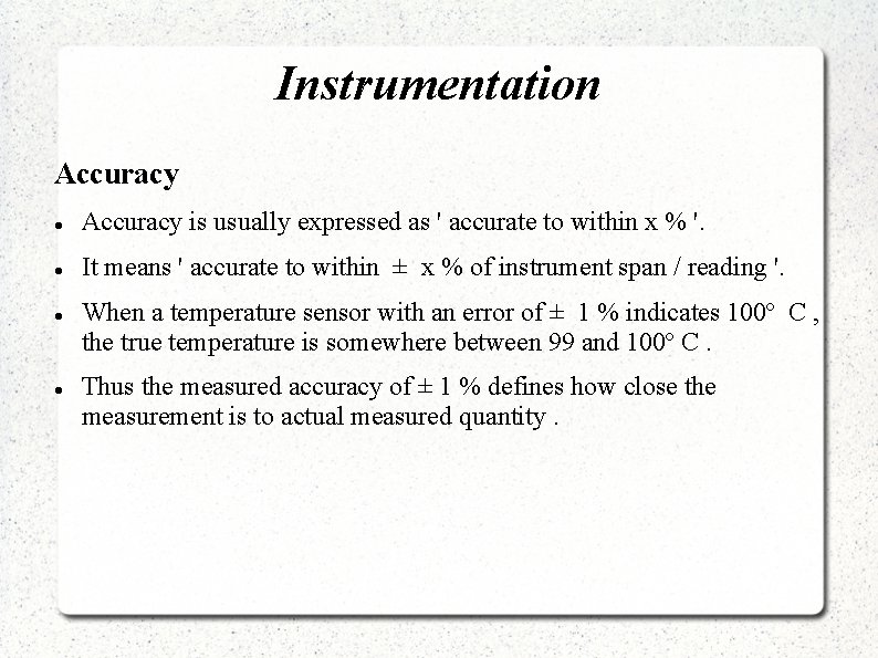 Instrumentation Accuracy is usually expressed as ' accurate to within x % '. It