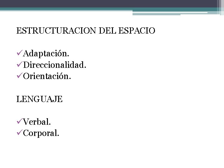 ESTRUCTURACION DEL ESPACIO üAdaptación. üDireccionalidad. üOrientación. LENGUAJE üVerbal. üCorporal. 