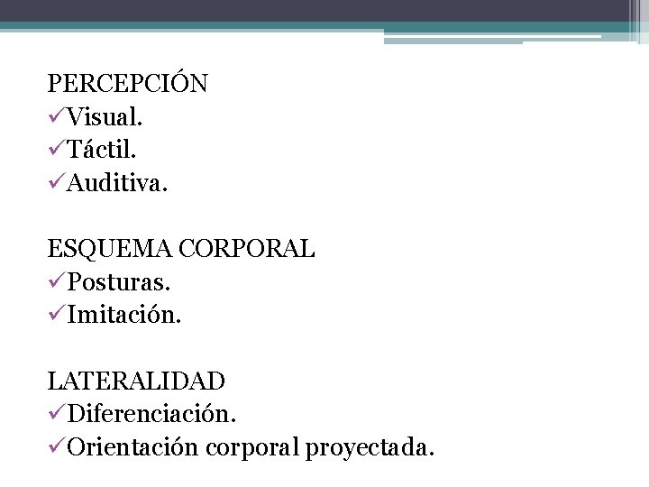 PERCEPCIÓN üVisual. üTáctil. üAuditiva. ESQUEMA CORPORAL üPosturas. üImitación. LATERALIDAD üDiferenciación. üOrientación corporal proyectada. 