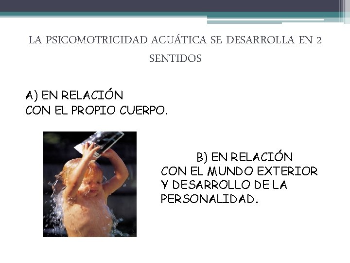 LA PSICOMOTRICIDAD ACUÁTICA SE DESARROLLA EN 2 SENTIDOS A) EN RELACIÓN CON EL PROPIO