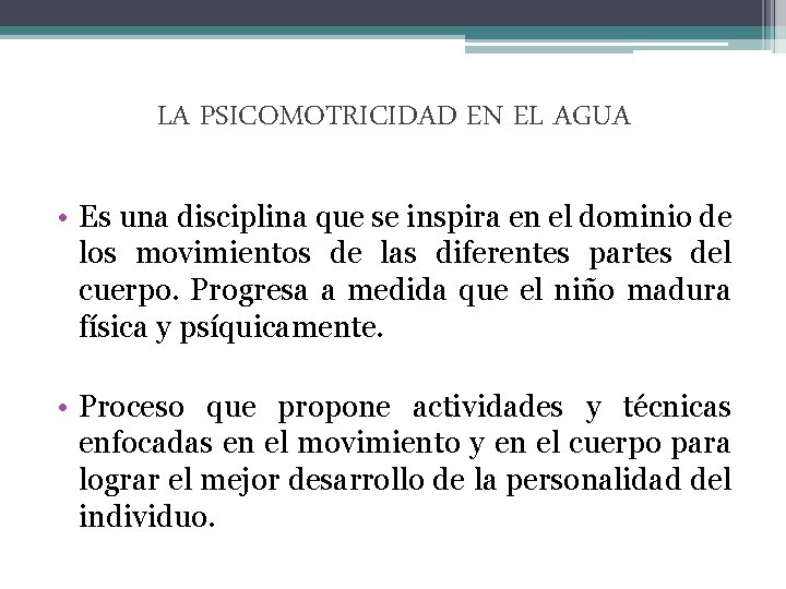 LA PSICOMOTRICIDAD EN EL AGUA • Es una disciplina que se inspira en el