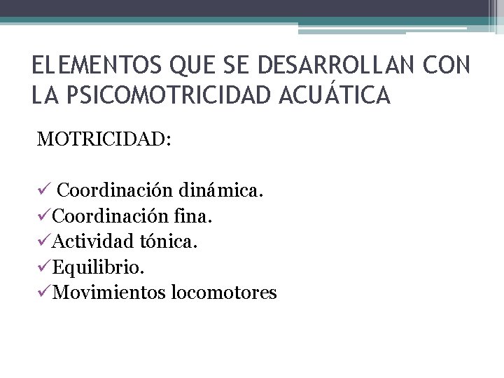 ELEMENTOS QUE SE DESARROLLAN CON LA PSICOMOTRICIDAD ACUÁTICA MOTRICIDAD: ü Coordinación dinámica. üCoordinación fina.