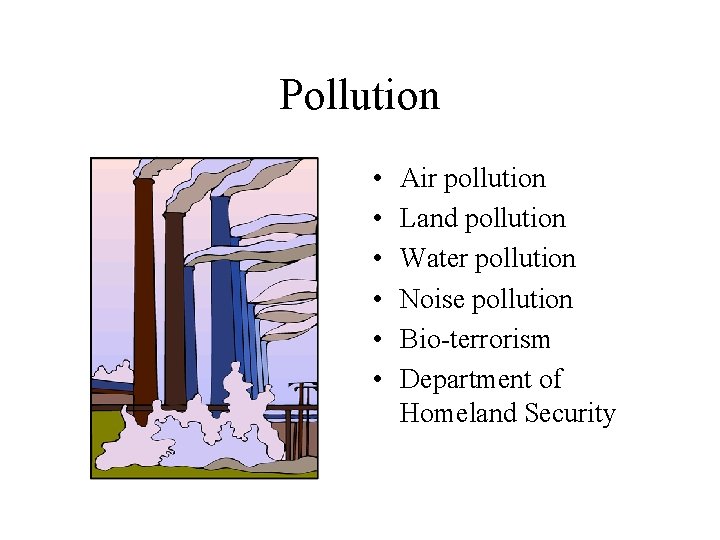 Pollution • • • Air pollution Land pollution Water pollution Noise pollution Bio-terrorism Department Pollution • • • Air pollution Land pollution Water pollution Noise pollution Bio-terrorism Department