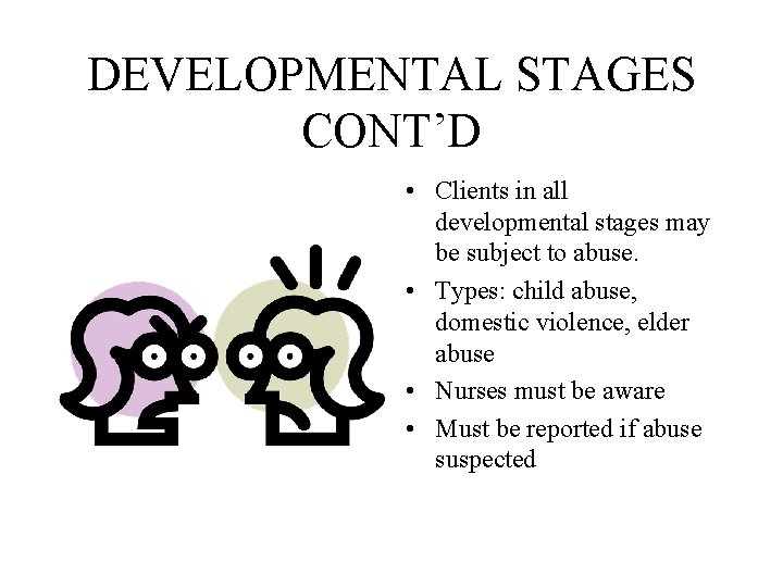 DEVELOPMENTAL STAGES CONT’D • Clients in all developmental stages may be subject to abuse. DEVELOPMENTAL STAGES CONT’D • Clients in all developmental stages may be subject to abuse.