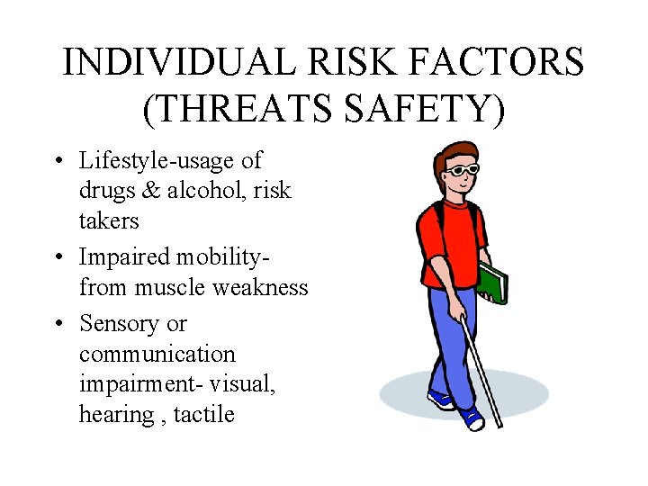 INDIVIDUAL RISK FACTORS (THREATS SAFETY) • Lifestyle-usage of drugs & alcohol, risk takers • INDIVIDUAL RISK FACTORS (THREATS SAFETY) • Lifestyle-usage of drugs & alcohol, risk takers •