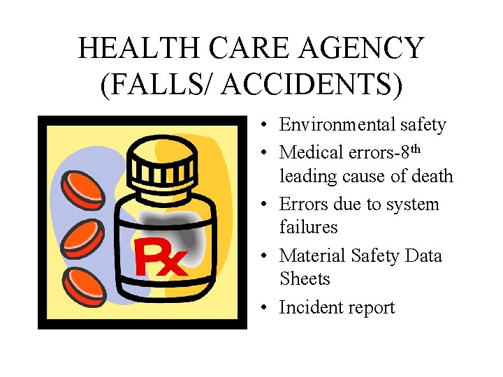 HEALTH CARE AGENCY (FALLS/ ACCIDENTS) • Environmental safety • Medical errors-8 th leading cause HEALTH CARE AGENCY (FALLS/ ACCIDENTS) • Environmental safety • Medical errors-8 th leading cause