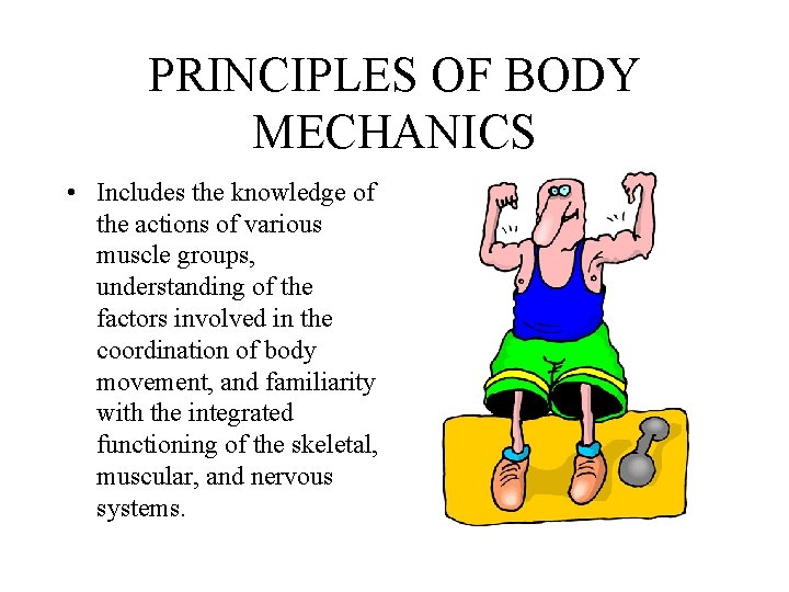 PRINCIPLES OF BODY MECHANICS • Includes the knowledge of the actions of various muscle PRINCIPLES OF BODY MECHANICS • Includes the knowledge of the actions of various muscle