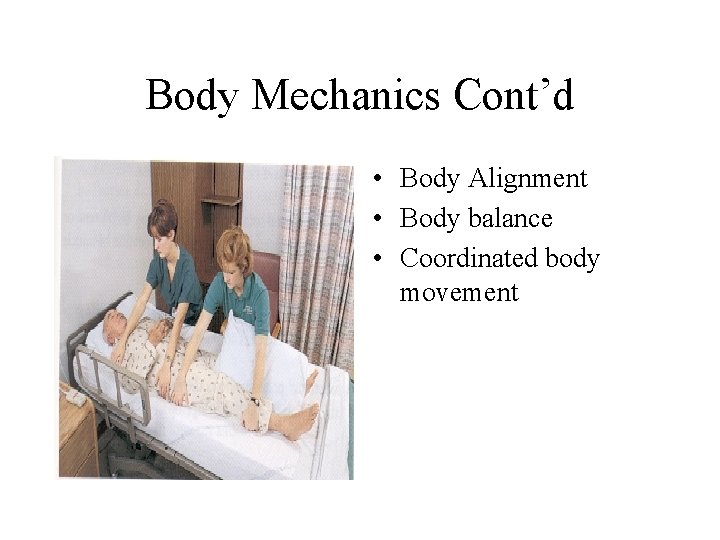 Body Mechanics Cont’d • Body Alignment • Body balance • Coordinated body movement Body Mechanics Cont’d • Body Alignment • Body balance • Coordinated body movement
