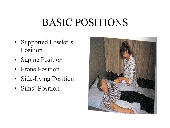 BASIC POSITIONS • Supported Fowler’s Position • Supine Position • Prone Position • Side-Lying BASIC POSITIONS • Supported Fowler’s Position • Supine Position • Prone Position • Side-Lying