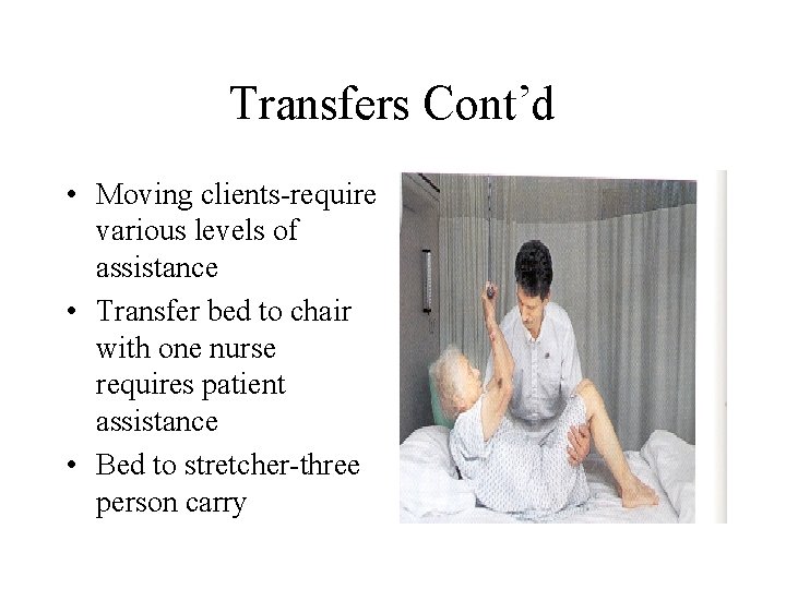 Transfers Cont’d • Moving clients-require various levels of assistance • Transfer bed to chair Transfers Cont’d • Moving clients-require various levels of assistance • Transfer bed to chair