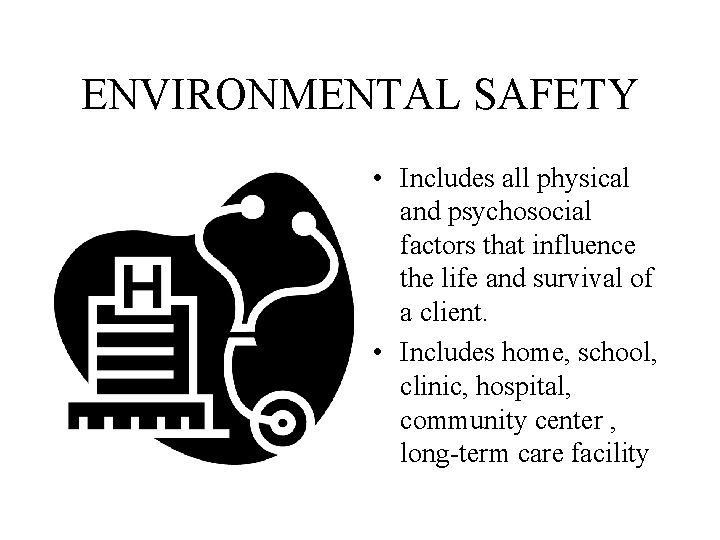 ENVIRONMENTAL SAFETY • Includes all physical and psychosocial factors that influence the life and ENVIRONMENTAL SAFETY • Includes all physical and psychosocial factors that influence the life and