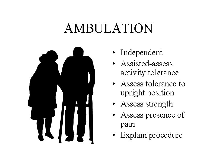 AMBULATION • Independent • Assisted-assess activity tolerance • Assess tolerance to upright position • AMBULATION • Independent • Assisted-assess activity tolerance • Assess tolerance to upright position •