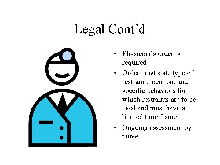 Legal Cont’d • Physician’s order is required • Order must state type of restraint, Legal Cont’d • Physician’s order is required • Order must state type of restraint,