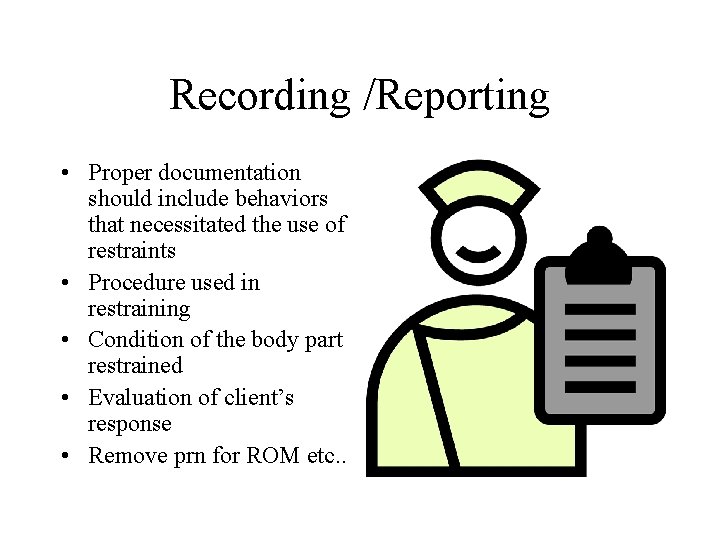 Recording /Reporting • Proper documentation should include behaviors that necessitated the use of restraints Recording /Reporting • Proper documentation should include behaviors that necessitated the use of restraints