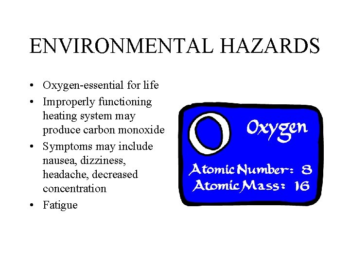 ENVIRONMENTAL HAZARDS • Oxygen-essential for life • Improperly functioning heating system may produce carbon ENVIRONMENTAL HAZARDS • Oxygen-essential for life • Improperly functioning heating system may produce carbon