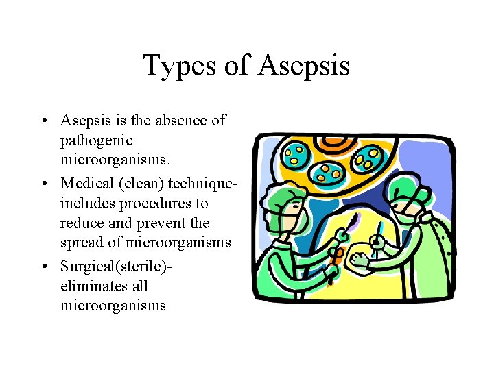 Types of Asepsis • Asepsis is the absence of pathogenic microorganisms. • Medical (clean) Types of Asepsis • Asepsis is the absence of pathogenic microorganisms. • Medical (clean)