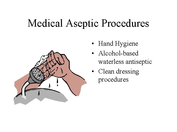 Medical Aseptic Procedures • Hand Hygiene • Alcohol-based waterless antiseptic • Clean dressing procedures Medical Aseptic Procedures • Hand Hygiene • Alcohol-based waterless antiseptic • Clean dressing procedures