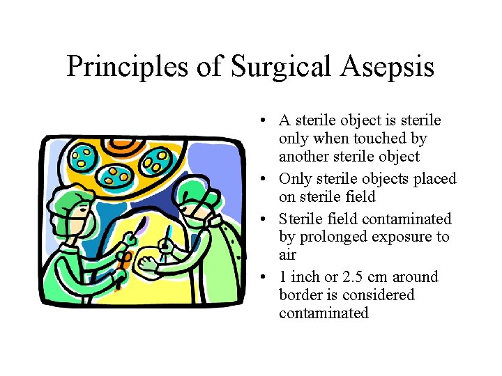 Principles of Surgical Asepsis • A sterile object is sterile only when touched by Principles of Surgical Asepsis • A sterile object is sterile only when touched by