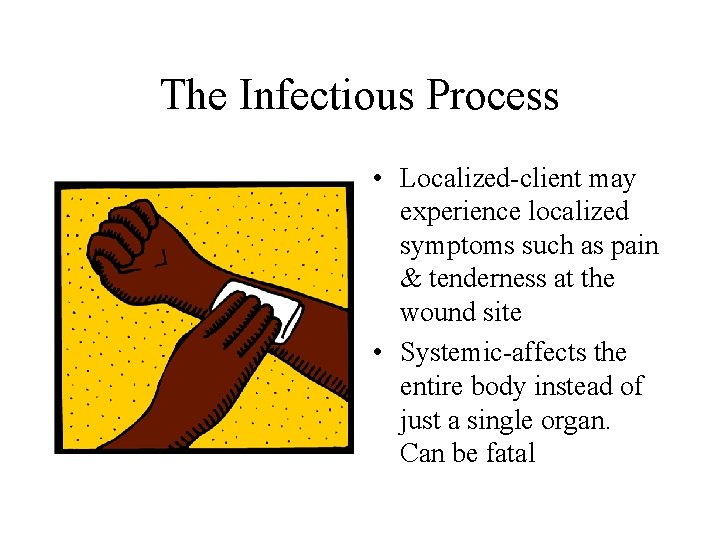 The Infectious Process • Localized-client may experience localized symptoms such as pain & tenderness The Infectious Process • Localized-client may experience localized symptoms such as pain & tenderness