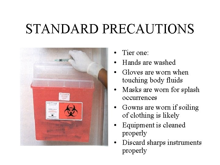 STANDARD PRECAUTIONS • Tier one: • Hands are washed • Gloves are worn when STANDARD PRECAUTIONS • Tier one: • Hands are washed • Gloves are worn when