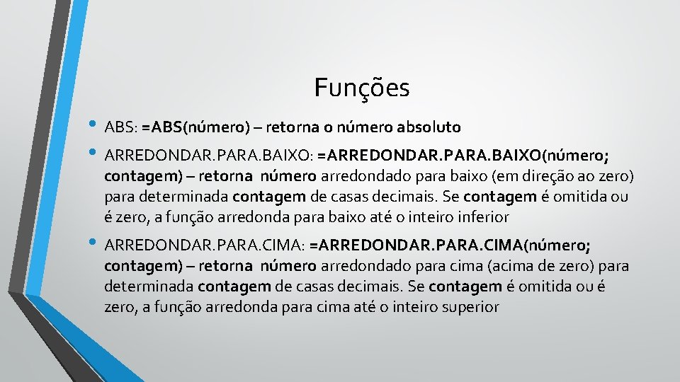 Funções • ABS: =ABS(número) – retorna o número absoluto • ARREDONDAR. PARA. BAIXO: =ARREDONDAR.