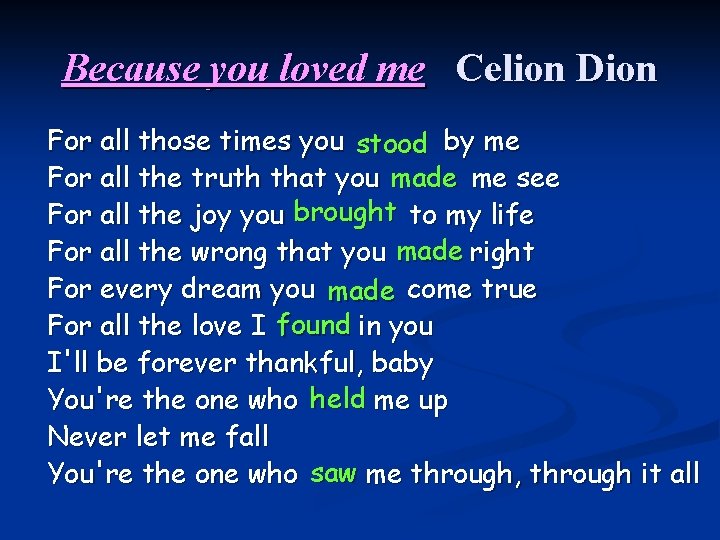 Because you loved me Celion Dion For all those times you stood by me