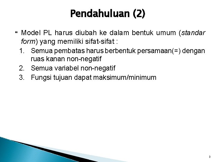 Pendahuluan (2) Model PL harus diubah ke dalam bentuk umum (standar form) yang memiliki