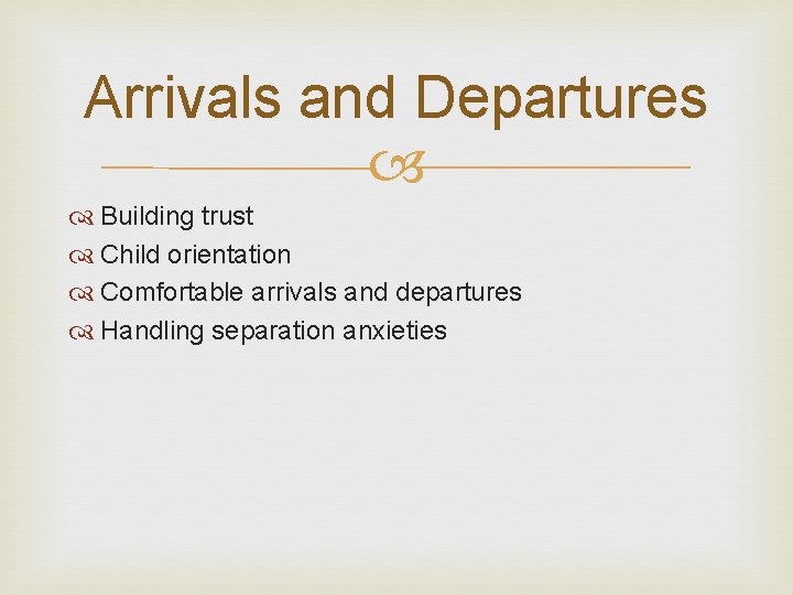 Arrivals and Departures Building trust Child orientation Comfortable arrivals and departures Handling separation anxieties