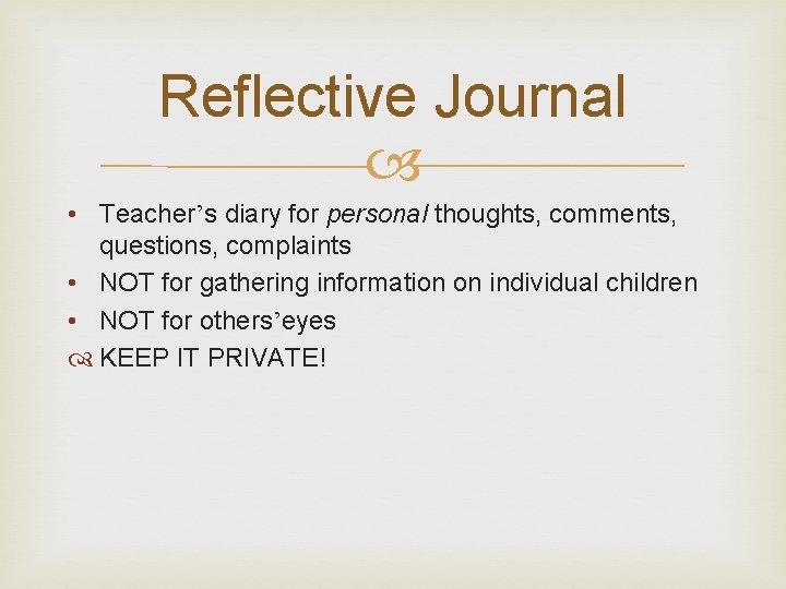 Reflective Journal • Teacher’s diary for personal thoughts, comments, questions, complaints • NOT for