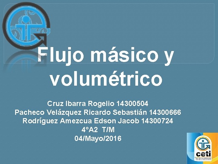 Flujo másico y volumétrico Cruz Ibarra Rogelio 14300504 Pacheco Velázquez Ricardo Sebastián 14300666 Rodríguez