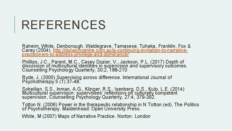 REFERENCES Raheim, White, Denborough, Waldegrave, Tamasese, Tuhaka, Franklin, Fox & Carey (2004). http: //dulwichcentre. REFERENCES Raheim, White, Denborough, Waldegrave, Tamasese, Tuhaka, Franklin, Fox & Carey (2004). http: //dulwichcentre.