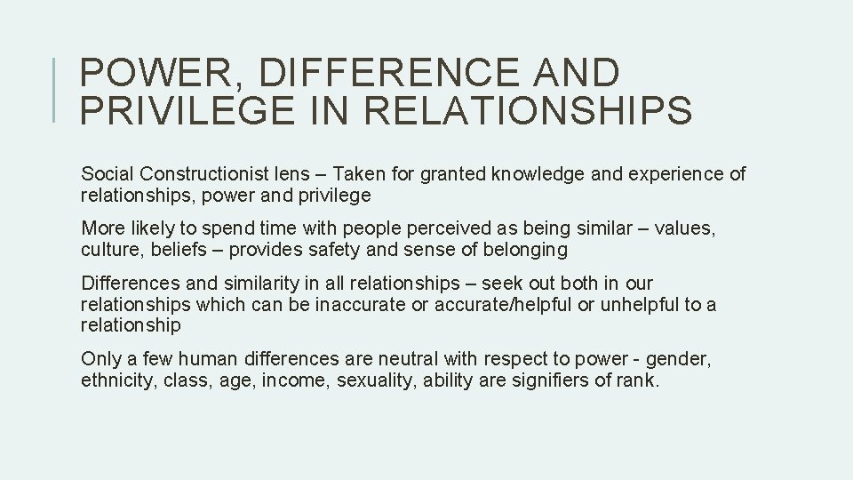 POWER, DIFFERENCE AND PRIVILEGE IN RELATIONSHIPS Social Constructionist lens – Taken for granted knowledge POWER, DIFFERENCE AND PRIVILEGE IN RELATIONSHIPS Social Constructionist lens – Taken for granted knowledge