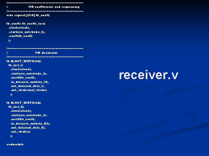 //---------------------------------------// FIR coefficients and sequencing //---------------------------------------wire signed [23: 0] fir_coeff; fir_coeffs_inst(. clock(clock), . start(cic_outstrobe_2),