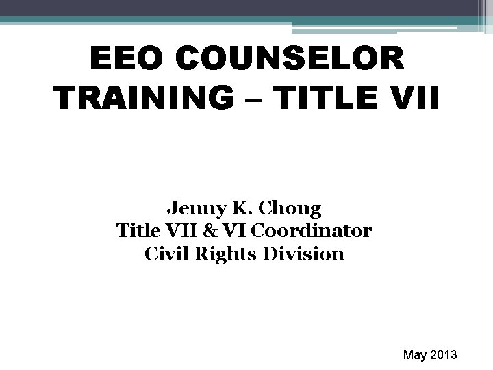 EEO COUNSELOR TRAINING – TITLE VII Jenny K. Chong Title VII & VI Coordinator