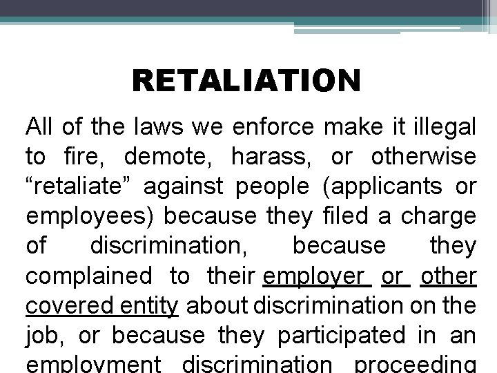 RETALIATION All of the laws we enforce make it illegal to fire, demote, harass,