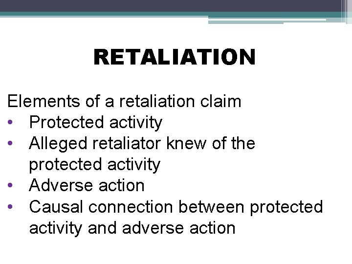 RETALIATION Elements of a retaliation claim • Protected activity • Alleged retaliator knew of