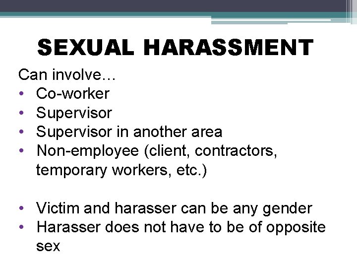 SEXUAL HARASSMENT Can involve… • Co-worker • Supervisor in another area • Non-employee (client,