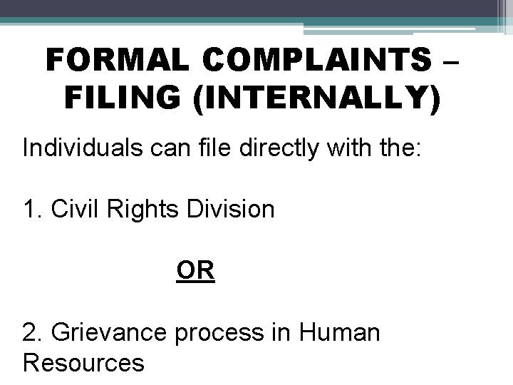 FORMAL COMPLAINTS – FILING (INTERNALLY) Individuals can file directly with the: 1. Civil Rights