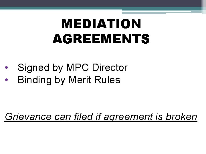 MEDIATION AGREEMENTS • Signed by MPC Director • Binding by Merit Rules Grievance can